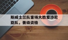 爱游戏活动-斯威士兰队客场大胜爱沙尼亚队，晋级资格的简单介绍